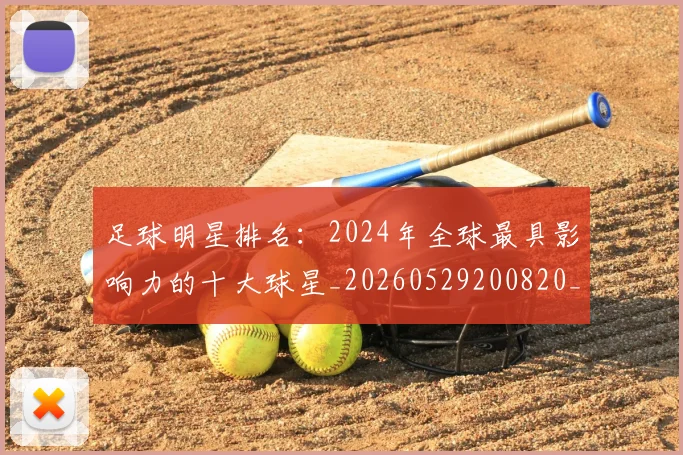 足球明星排名：2024年全球最具影响力的十大球星_20260529200820_20260610170325